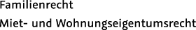 Familienrecht, Miet- und Wohnungseigentumsrecht